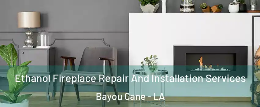  Ethanol Fireplace Repair And Installation Services Bayou Cane - LA