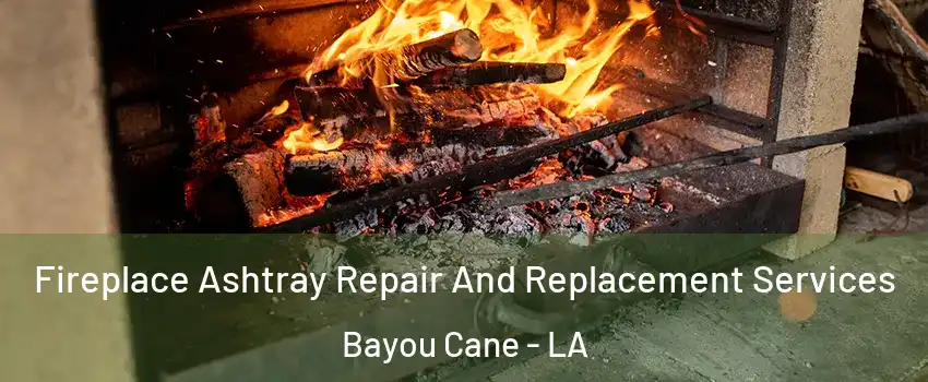  Fireplace Ashtray Repair And Replacement Services Bayou Cane - LA