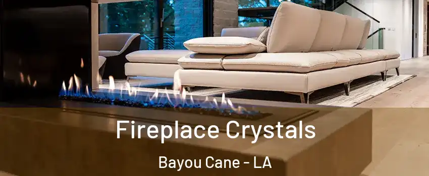  Fireplace Crystals Bayou Cane - LA
