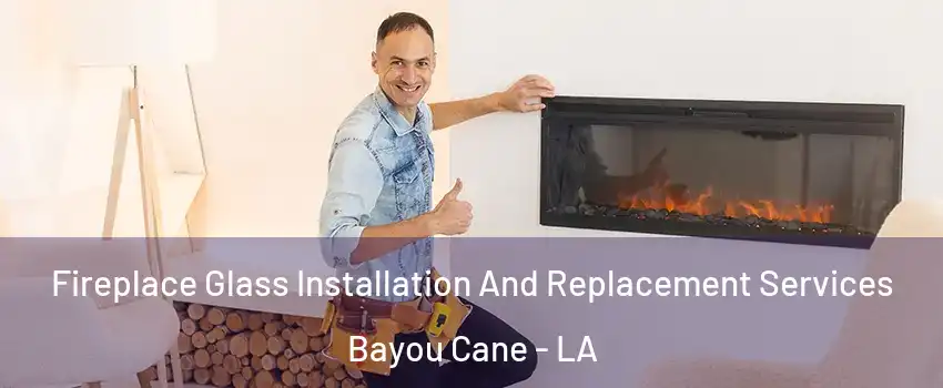  Fireplace Glass Installation And Replacement Services Bayou Cane - LA