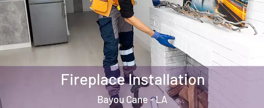  Fireplace Installation Bayou Cane - LA