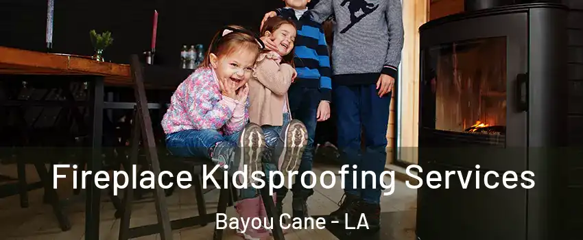  Fireplace Kidsproofing Services Bayou Cane - LA