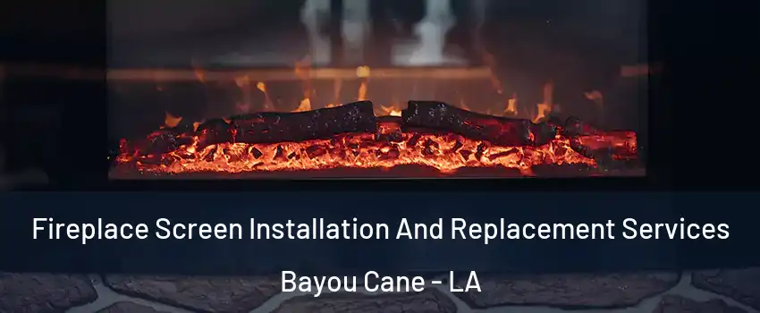  Fireplace Screen Installation And Replacement Services Bayou Cane - LA