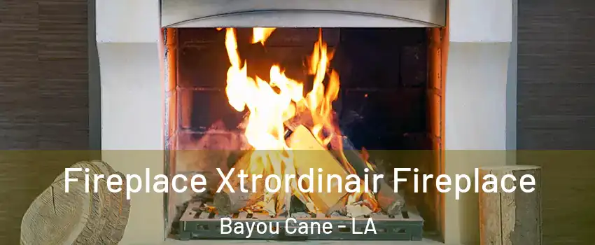  Fireplace Xtrordinair Fireplace Bayou Cane - LA
