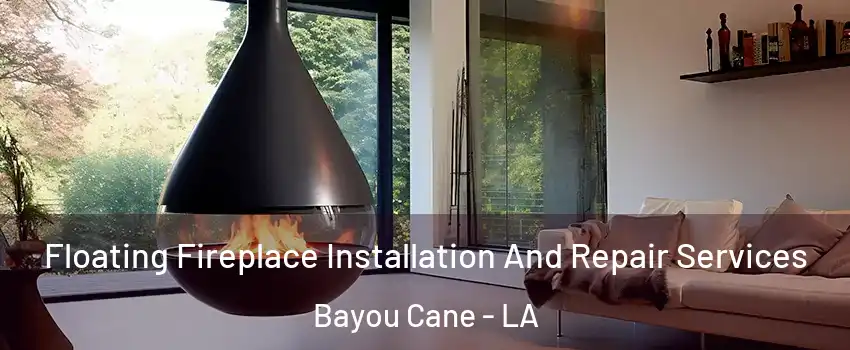 Floating Fireplace Installation And Repair Services Bayou Cane - LA