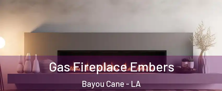  Gas Fireplace Embers Bayou Cane - LA