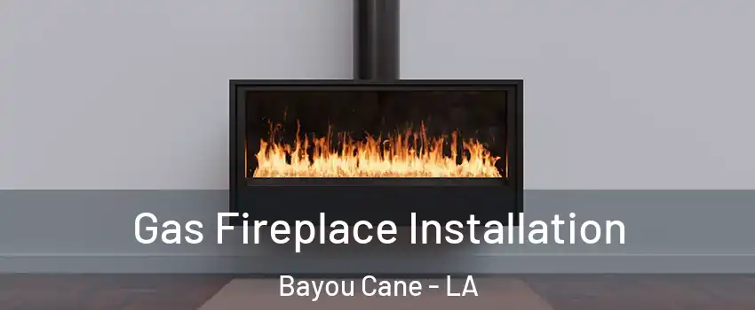  Gas Fireplace Installation Bayou Cane - LA
