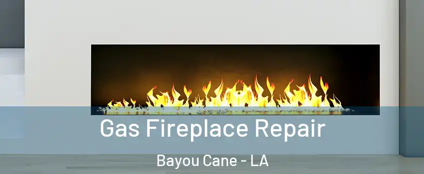  Gas Fireplace Repair Bayou Cane - LA