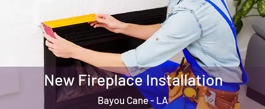  New Fireplace Installation Bayou Cane - LA