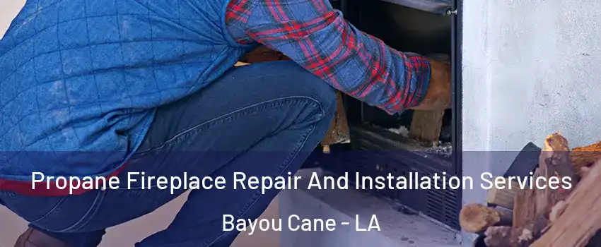  Propane Fireplace Repair And Installation Services Bayou Cane - LA