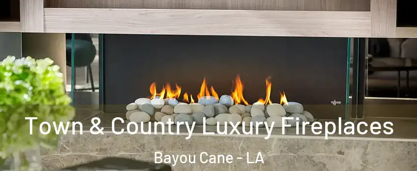  Town & Country Luxury Fireplaces Bayou Cane - LA