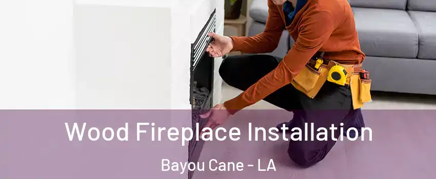  Wood Fireplace Installation Bayou Cane - LA