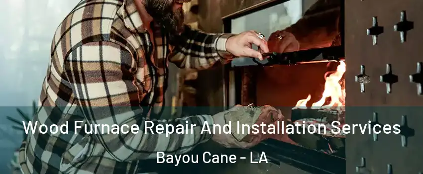  Wood Furnace Repair And Installation Services Bayou Cane - LA